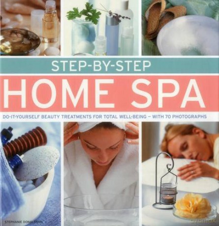 Step-By-Step Home Spa: Do-It-Yourself Beauty Treatments for Total Well-Being - With 70 Photographs - Stephanie Donaldson [KSIĄŻKA]