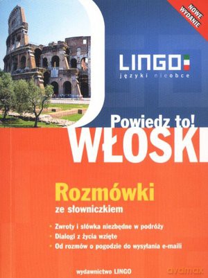 Włoski. Powiedz To! Rozmówki ze słowniczkiem. Nowe Wydanie [KSIĄŻKA]