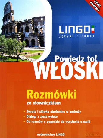 Włoski. Powiedz To! Rozmówki ze słowniczkiem. Nowe Wydanie [KSIĄŻKA]