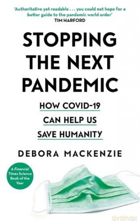 Stopping the Next Pandemic: How Covid-19 Can Help Us Save Humanity - Debora MacKenzie [KSIĄŻKA]