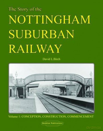 Story of the Nottingham Suburban Railway: Pt. 1 (Story of the Nottingham Suburban Railway: Conception, Construction, Commencement) - David G Birch [KSIĄŻKA]