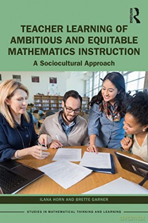 Teacher Learning of Ambitious and Equitable Mathematics Instruction: A Sociocultural Approach (Studies in Mathematical Thinking and Learning Series) - Ilana Horn [KSIĄŻKA]