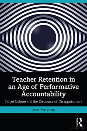 Teacher Retention in an Age of Performative Accountability: Target Culture and the Discourse of Disappointment - Jane Perryman [KSIĄŻKA]