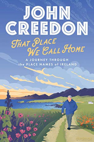 That Place We Call Home: A journey through the place names of Ireland - John Creedon [KSIĄŻKA]