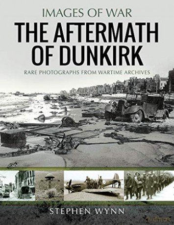 The Aftermath of Dunkirk: Rare Photographs from Wartime Archives (Images of War) - Stephen Wynn [KSIĄŻKA]