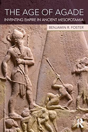 The Age of Agade: Inventing Empire in Ancient Mesopotamia - Benjamin R. Foster [KSIĄŻKA]