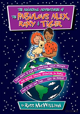 The Amazing Adventures of the Fabulous Alex, Roxy and Tiger: Their Quest to Stop Eco Disasters, Right Wrongs, And Unlock Special Potential in People, And if They Have Time........... Save the World - Ross McWilliam [KSIĄŻKA]