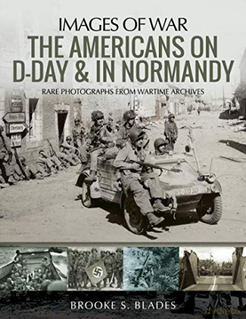 The Americans on D-Day and in Normandy: Rare Photographs from Wartime Archives (Images of War) - Brooke S. Blades [KSIĄŻKA]