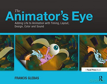 The Animator's Eye: Adding Life to Animation with Timing, Layout, Design, Color and Sound - Francis Glebas [KSIĄŻKA]