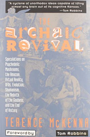 The Archaic Revival: Speculations on Psychedelic Mushrooms, the Amazon, Virtual Reality, Ufos, Evolution, Shamanism, the Rebirth of the Goddess - Terence K. McKenna [KSIĄŻKA]