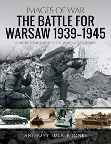 The Battle for Warsaw, 1939-1945: Rare Photographs from Wartime Archives (Images of War) - Anthony Tucker-Jones [KSIĄŻKA]