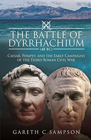 The Battle of Dyrrhachium (48 BC): Caesar, Pompey, and the Early Campaigns of the Third Roman Civil War - Sampson Gareth C [KSIĄŻKA]