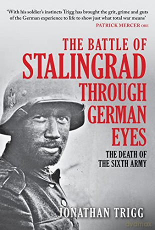 The Battle of Stalingrad Through German Eyes: The Death of the Sixth Army - Jonathan Trigg [KSIĄŻKA]