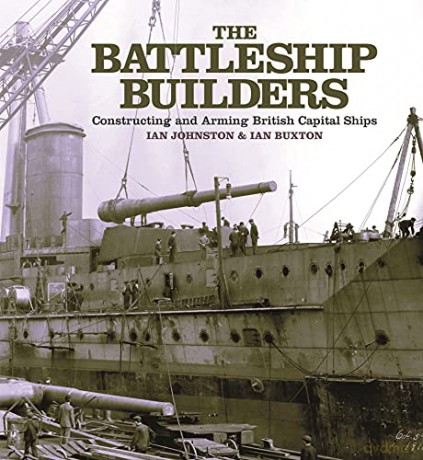 The Battleship Builders: Constructing and Arming British Capital Ships - Ian Johnston [KSIĄŻKA]