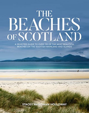 The Beaches of Scotland: A selected guide to over 150 of the most beautiful beaches on the Scottish mainland and islands - Stacey McGowan Holloway [KSIĄŻKA]
