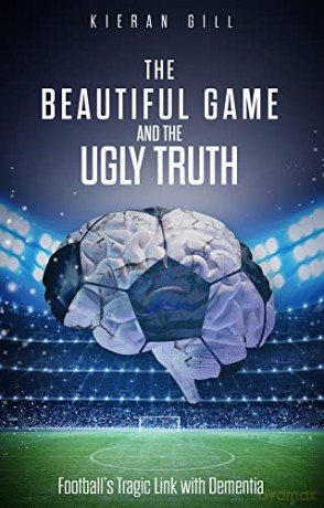 The Beautiful Game and the Ugly Truth: Football's Tragic Link with Dementia - Kieran Gill [KSIĄŻKA]