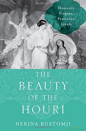 The Beauty of the Houri: Heavenly Virgins, Feminine Ideals - Nerina Rustomji [KSIĄŻKA]