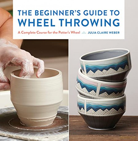 The Beginner's Guide to Wheel Throwing: A Complete Course for the Potter's Wheel (1) (Essential Ceramics Skills) - Julia Claire Weber [KSIĄŻKA]