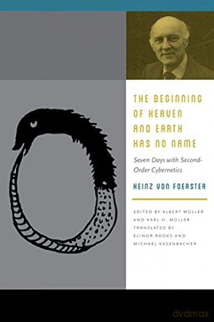 The Beginning of Heaven and Earth Has No Name: Seven Days with Second-Order Cybernetics (Meaning Systems (Fup)) - Heinz von Foerster [KSIĄŻKA]
