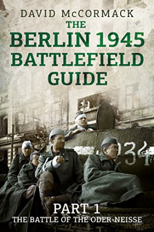 The Berlin 1945 Battlefield Guide: Part 1 the Battle of the Oder-Neisse - David McCormack [KSIĄŻKA]