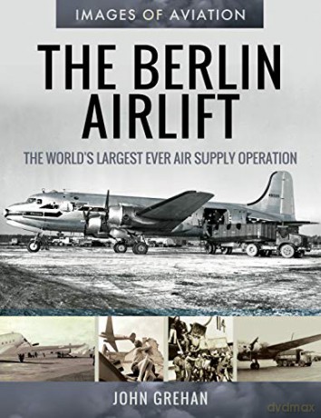 The Berlin Airlift: The World's Largest Ever Air Supply Operation (Images of Aviation) - John Grehan [KSIĄŻKA]