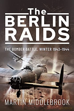 The Berlin Raids: The Bomber Battle, Winter 1943 1944 - Martin Middlebrook [KSIĄŻKA]