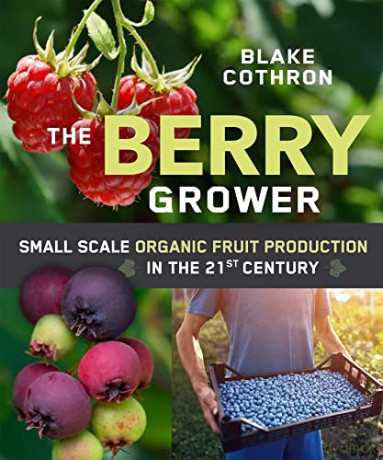 The Berry Grower: Small Scale Organic Fruit Production in the 21st Century - Blake Cothron [KSIĄŻKA]