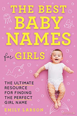 The Best Baby Names for Girls: The Ultimate Resource for Finding the Perfect Girl Name - Emily Larson [KSIĄŻKA]