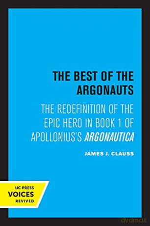 The Best of the Argonauts: The Redefinition of the Epic Hero in Book One of Apollonius' Argonautica: 10 (Hellenistic Culture and Society) - James J. Clauss [KSIĄŻKA]