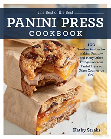 The Best of the Best Panini Press Cookbook: 100 Surefire Recipes for Making Panini--and Many Other Things--on Your Panini Press or Other Countertop Grill - Kathy Strahs [KSIĄŻKA]