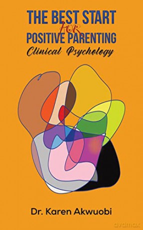 The Best Start for Positive Parenting: Clinical Psychology - Dr. Karen Akwuobi [KSIĄŻKA]