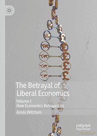 The Betrayal of Liberal Economics: Volume I: How Economics Betrayed Us - Amos Witztum [KSIĄŻKA]