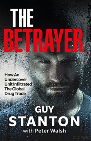 The Betrayer: How An Undercover Unit Infiltrated The Global Drug Trade - Guy Stanton [KSIĄŻKA]