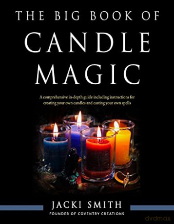 The Big Book of Candle Magic: A Comprehensive in-Depth Guide Including Instructions for Creating Your Own Candles and Casting Your Own Spells - Jacki Smith [KSIĄŻKA]