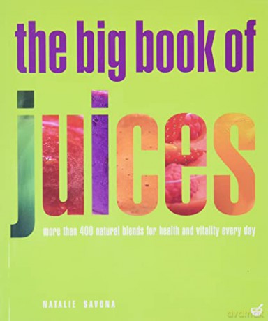The Big Book of Juices: More than 400 Natural Blends for Health and Vitality Every Day - Natalie Savona [KSIĄŻKA]
