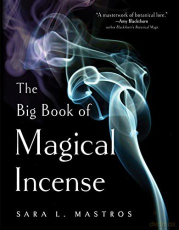 The Big Book of Magical Incense: A Complete Guide to Over 50 Ingredients and 60 Tried-and-True Recipes with Advice on How to Create Your Own Magical Formulas - Sara L. Mastros [KSIĄŻKA]
