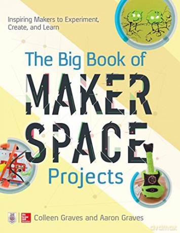 The Big Book of Makerspace Projects: Inspiring Makers to Experiment, Create, and Learn (ELECTRONICS) - Colleen Graves [KSIĄŻKA]