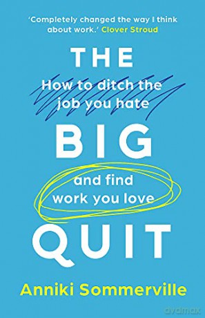 The Big Quit: How to ditch the job you hate and find work you love - Anniki Sommerville [KSIĄŻKA]