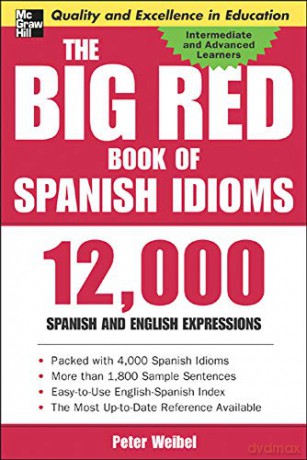 The Big Red Book of Spanish Idioms: 12,000 Spanish and English Expressions: 4,000 Idiomatic Expressions (NTC FOREIGN LANGUAGE) - Peter Weibel [KSIĄŻKA]