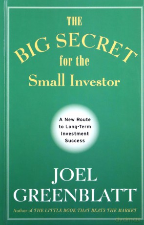 The Big Secret for the Small Investor: A New Route to Long-Term Investment Success - Joel Greenblatt [KSIĄŻKA]