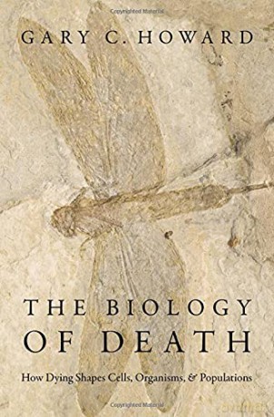 The Biology of Death: How Dying Shapes Cells, Organisms, and Populations - Gary C. Howard [KSIĄŻKA]