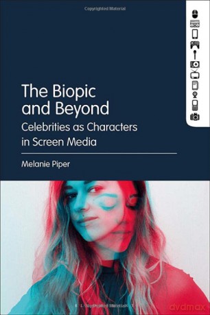 The Biopic and Beyond: Celebrities as Characters in Screen Media - Melanie Piper [KSIĄŻKA]