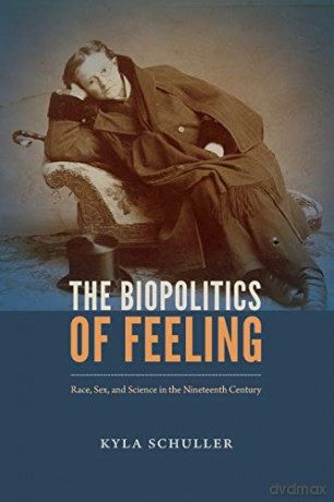 The Biopolitics of Feeling: Race, Sex, and Science in the Nineteenth Century (ANIMA: Critical Race Studies Otherwise) - Kyla Schuller [KSIĄŻKA]
