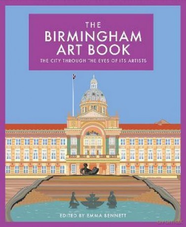 The Birmingham Art Book: The City Through the Eyes of its Artists: 7 (The City Art Book Series) - Emma Bennett [KSIĄŻKA]