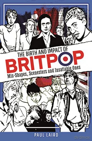 The Birth and Impact of Britpop: Mis-Shapes, Scenesters and Insatiable Ones - Paul Laird [KSIĄŻKA]