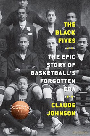The Black Fives: The Epic Story of Basketball's Forgotten Era - Claude Johnson [KSIĄŻKA]