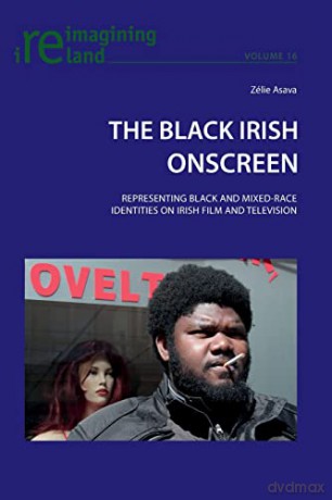 The Black Irish Onscreen; Representing Black and Mixed-Race Identities on Irish Film and Television (16) (Reimagining Ireland) - Zelie Asava [KSIĄŻKA]