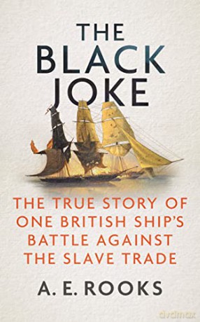 The Black Joke: The True Story of One British Ship's Battle Against the Slave Trade - A. E. Rooks [KSIĄŻKA]