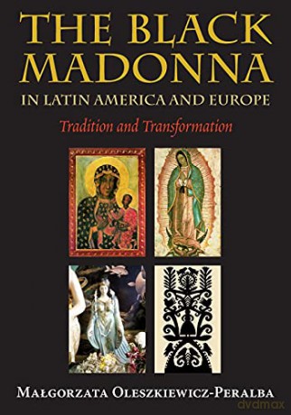 The Black Madonna in Latin America and Europe: Tradition and Transformation - Malgorzata Oleszkiewicz-Peralba [KSIĄŻKA]