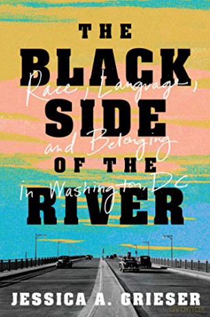 The Black Side of the River: Race, Language, and Belonging in Washington, DC - Jessica A. Grieser [KSIĄŻKA]